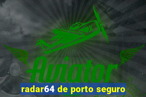 radar64 de porto seguro